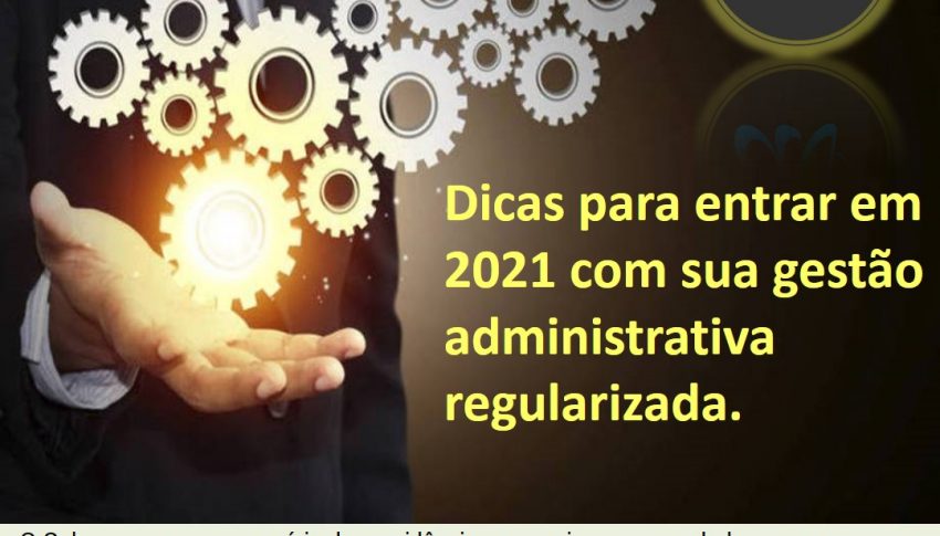 Dicas para entrar em 2021 com sua gestão administrativa regularizada