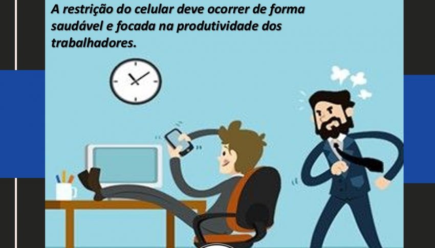 Empresa pode proibir que funcionário use o celular no trabalho?